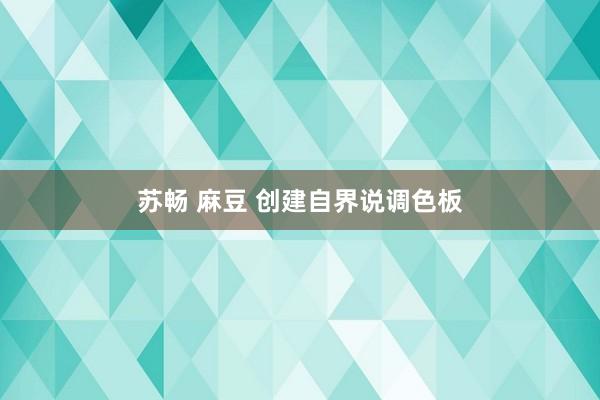 苏畅 麻豆 创建自界说调色板