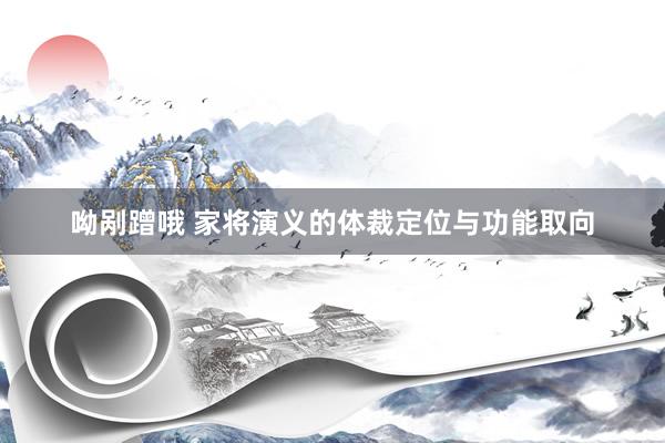 呦剐蹭哦 家将演义的体裁定位与功能取向